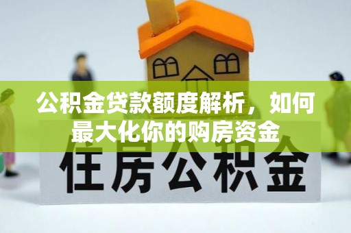 山阳公积金贷款额度解析，如何最大化你的购房资金