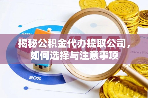 山阳揭秘公积金代办提取公司，如何选择与注意事项
