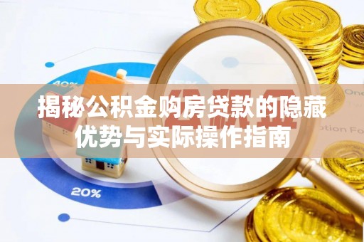 山阳揭秘公积金购房贷款的隐藏优势与实际操作指南