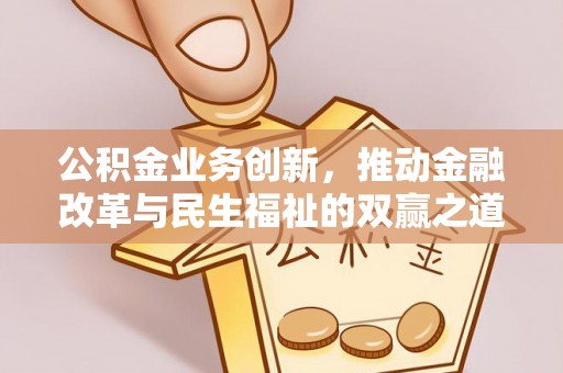 山阳公积金业务创新，推动金融改革与民生福祉的双赢之道