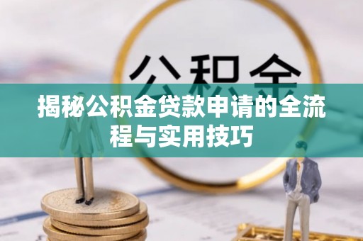 山阳揭秘公积金贷款申请的全流程与实用技巧