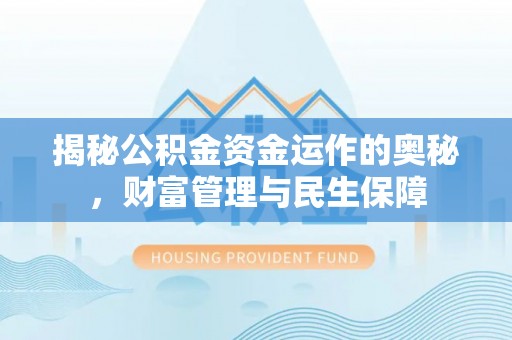山阳揭秘公积金资金运作的奥秘，财富管理与民生保障