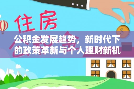 山阳公积金发展趋势，新时代下的政策革新与个人理财新机遇